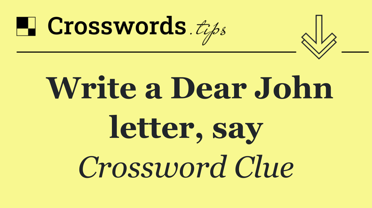 Write a Dear John letter, say