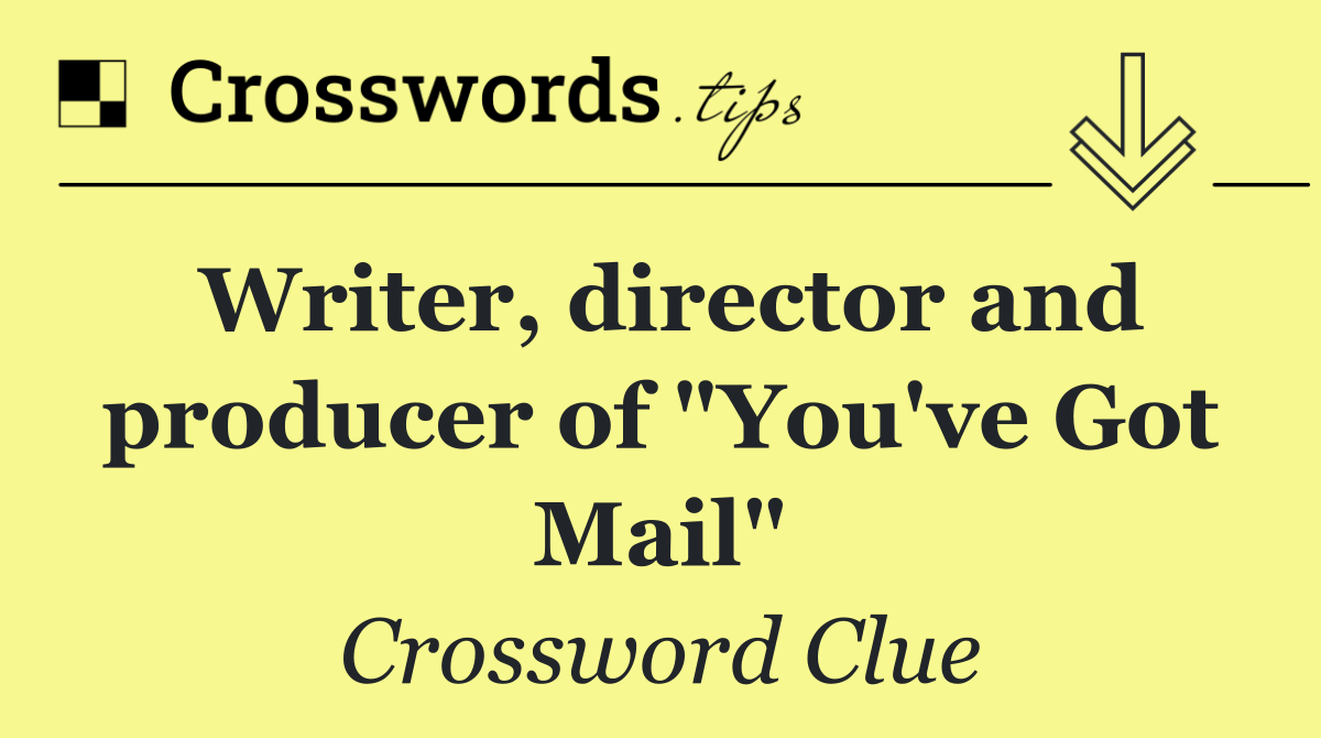 Writer, director and producer of "You've Got Mail"