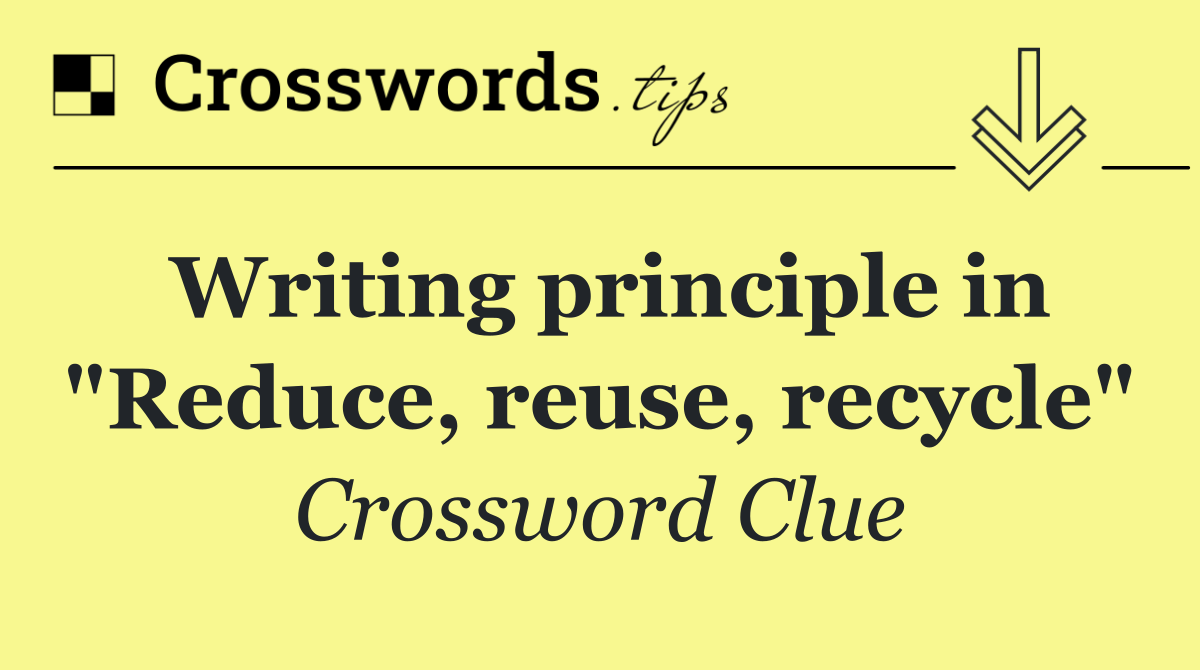 Writing principle in "Reduce, reuse, recycle"