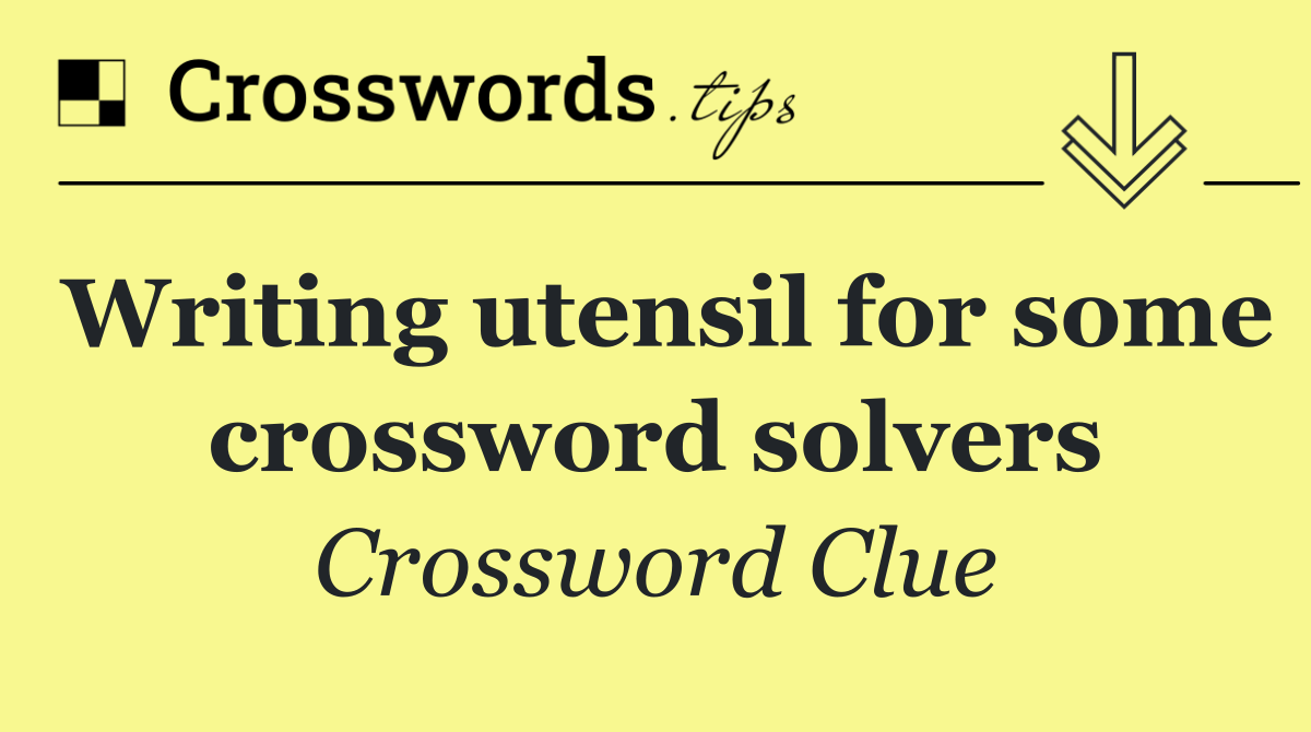 Writing utensil for some crossword solvers