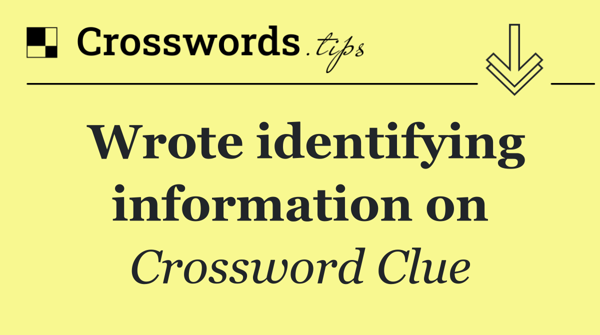 Wrote identifying information on