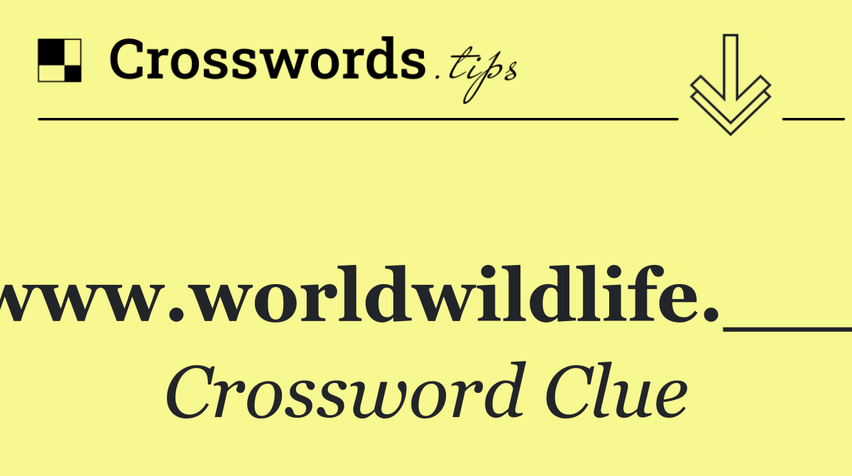 www.worldwildlife.___