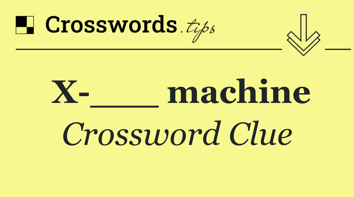 X ___ machine
