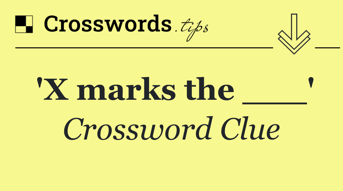 'X marks the ___'