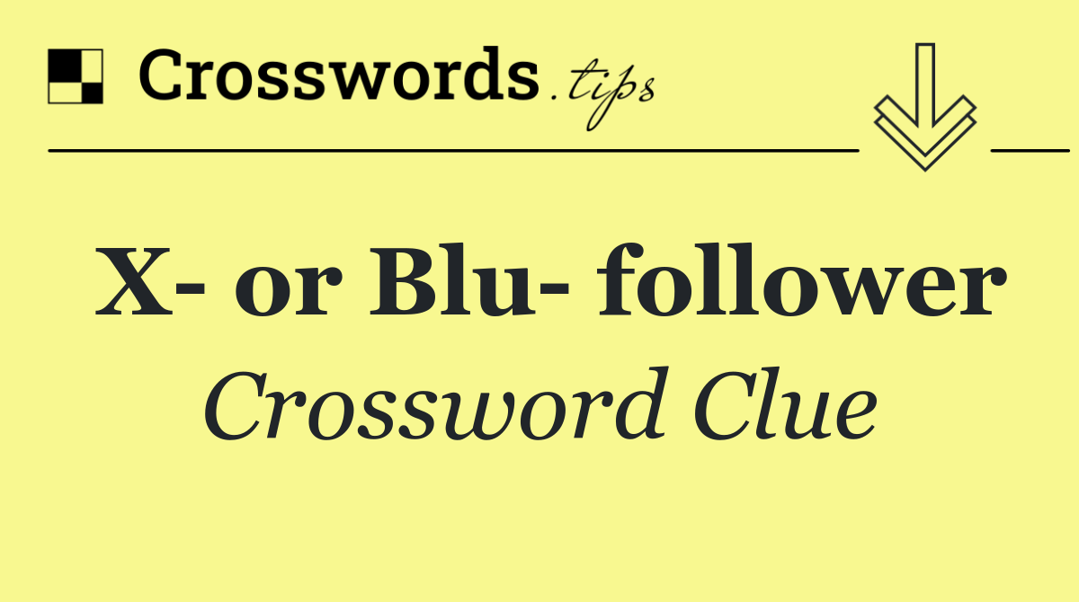 X  or Blu  follower