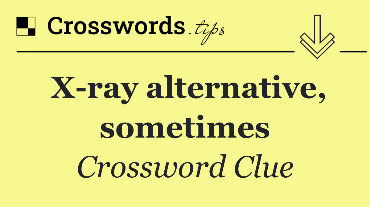 X ray alternative, sometimes