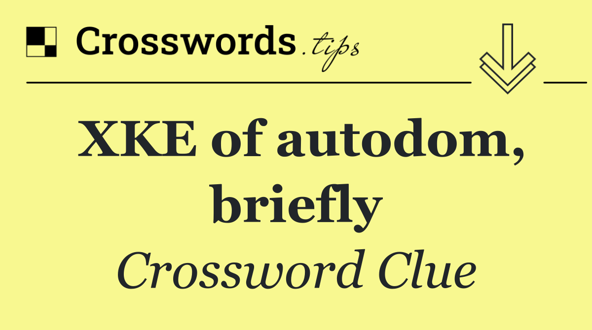 XKE of autodom, briefly