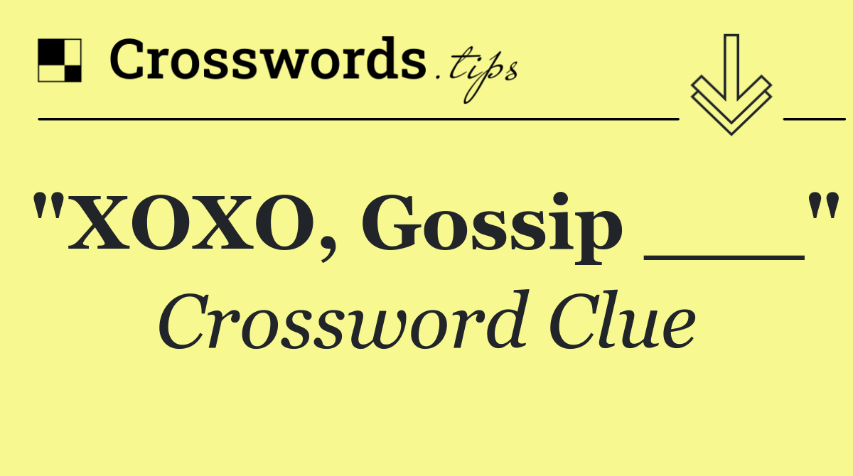 "XOXO, Gossip ___"