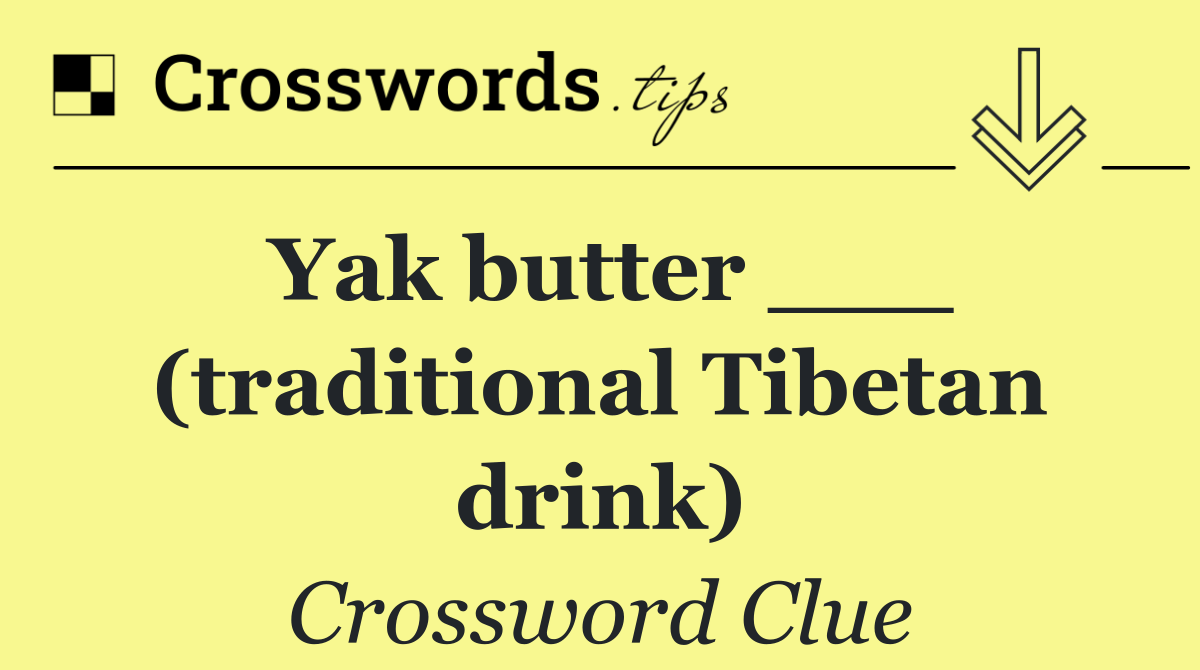 Yak butter ___ (traditional Tibetan drink)