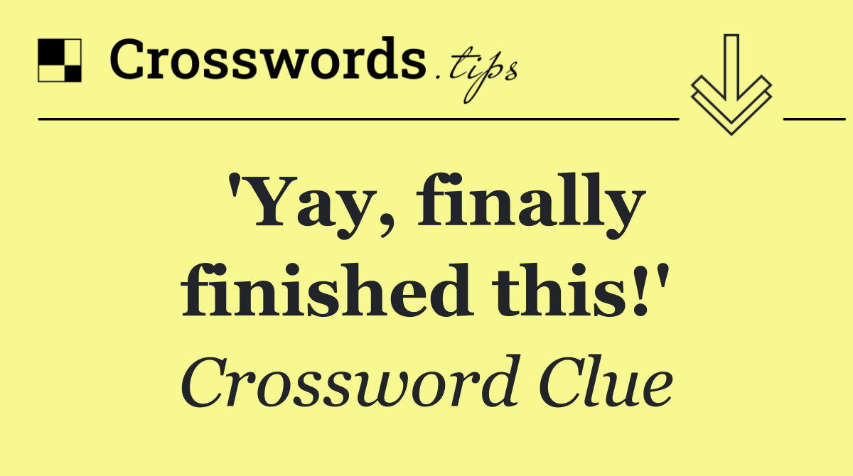 'Yay, finally finished this!'