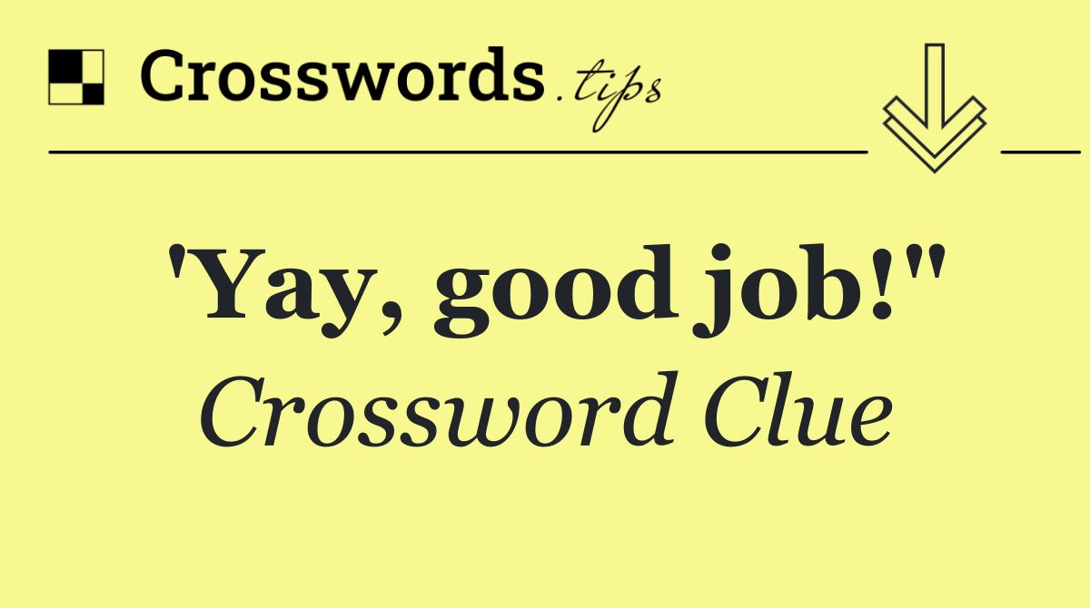 'Yay, good job!"