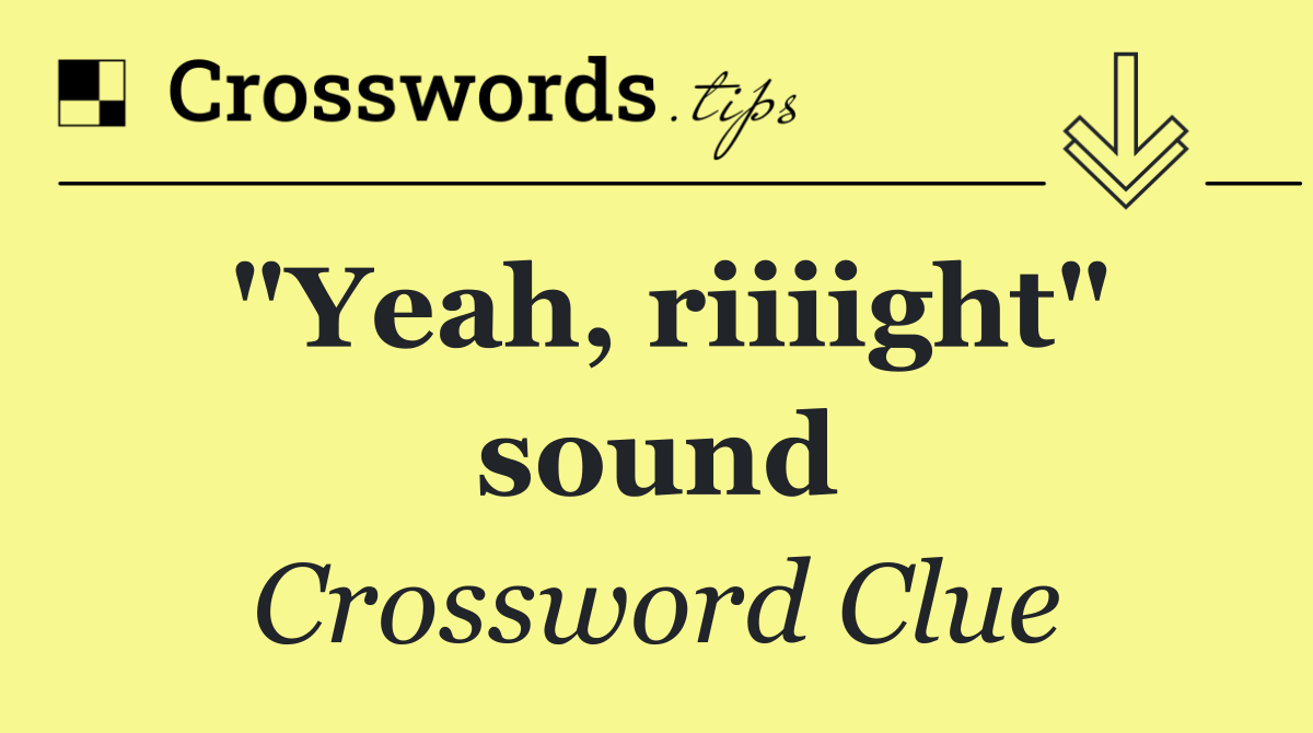 "Yeah, riiiight" sound