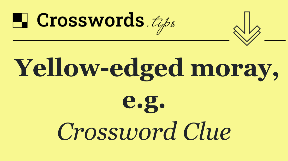 Yellow edged moray, e.g.
