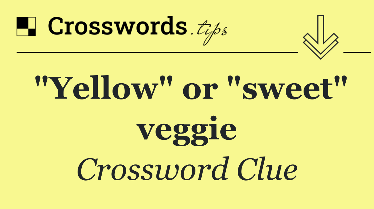 "Yellow" or "sweet" veggie