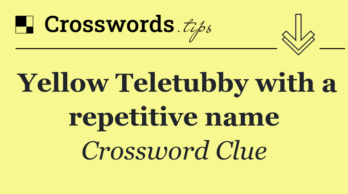 Yellow Teletubby with a repetitive name