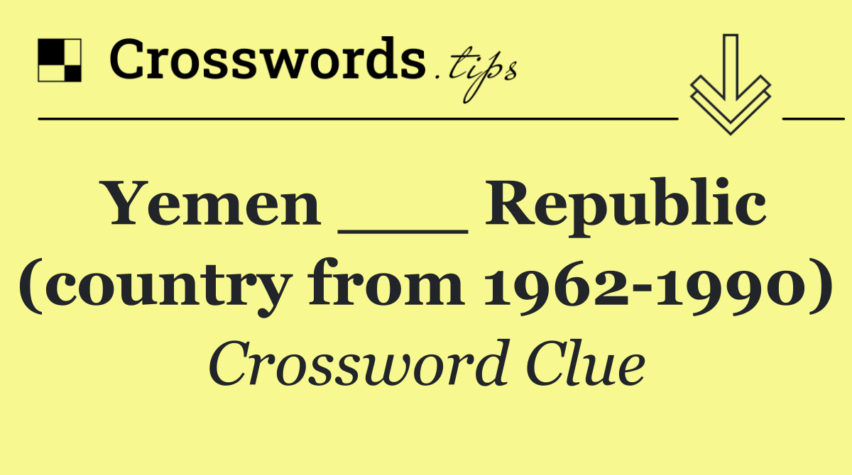Yemen ___ Republic (country from 1962 1990)