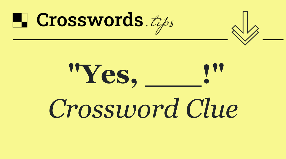 "Yes, ___!"