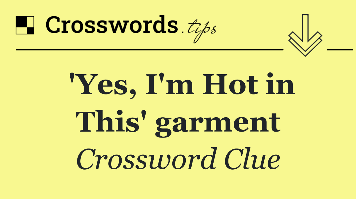 'Yes, I'm Hot in This' garment