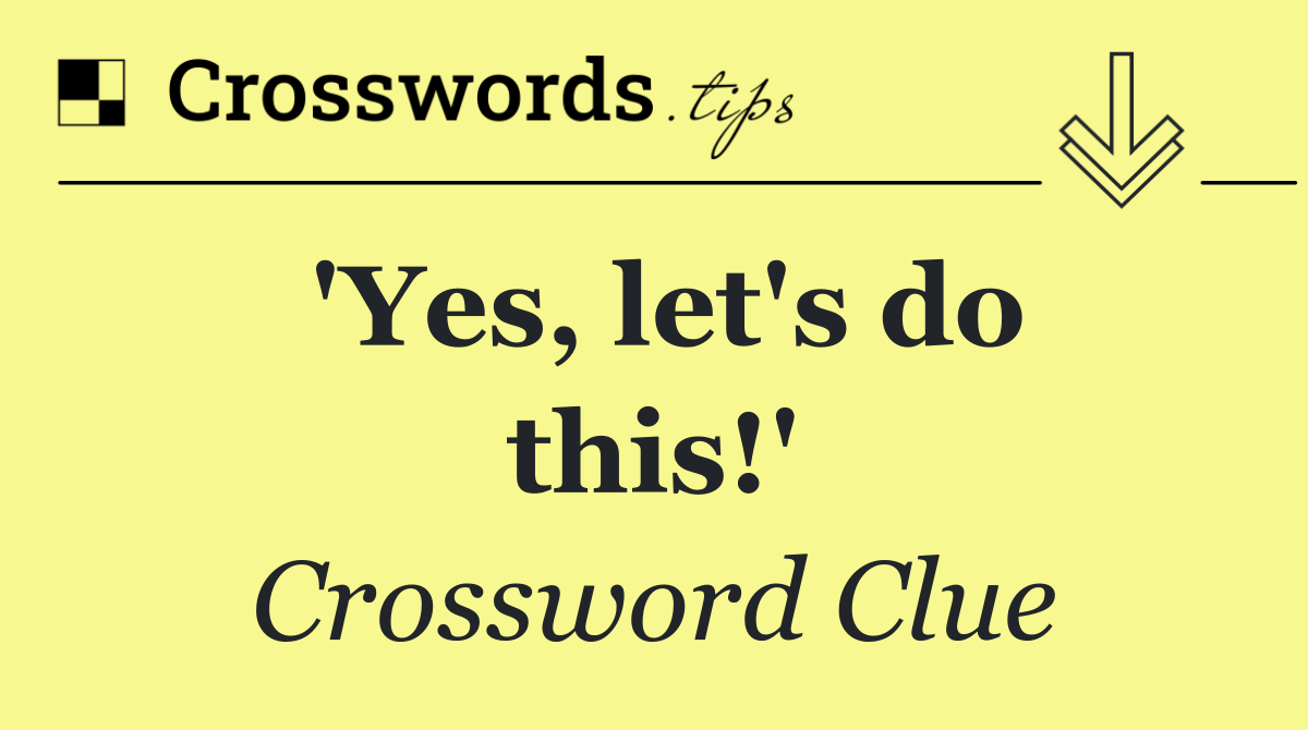'Yes, let's do this!'