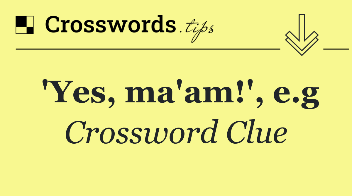 'Yes, ma'am!', e.g