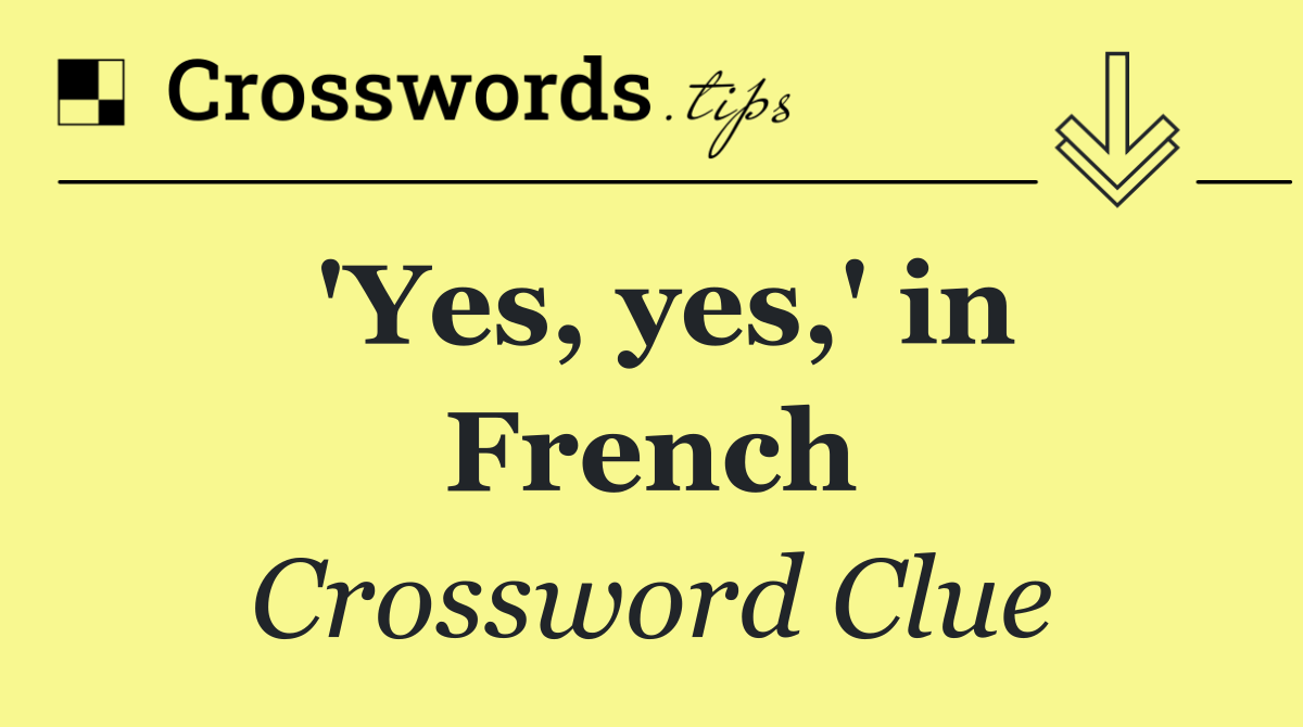 'Yes, yes,' in French