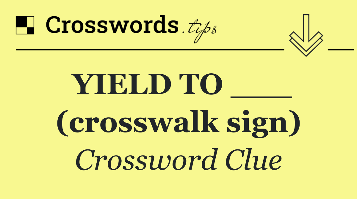 YIELD TO ___ (crosswalk sign)