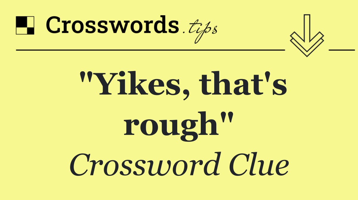 "Yikes, that's rough"