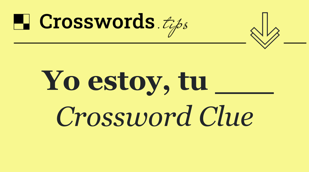 Yo estoy, tu ___