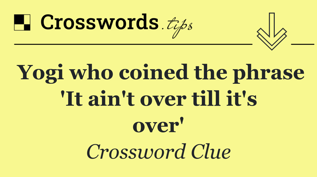 Yogi who coined the phrase 'It ain't over till it's over'