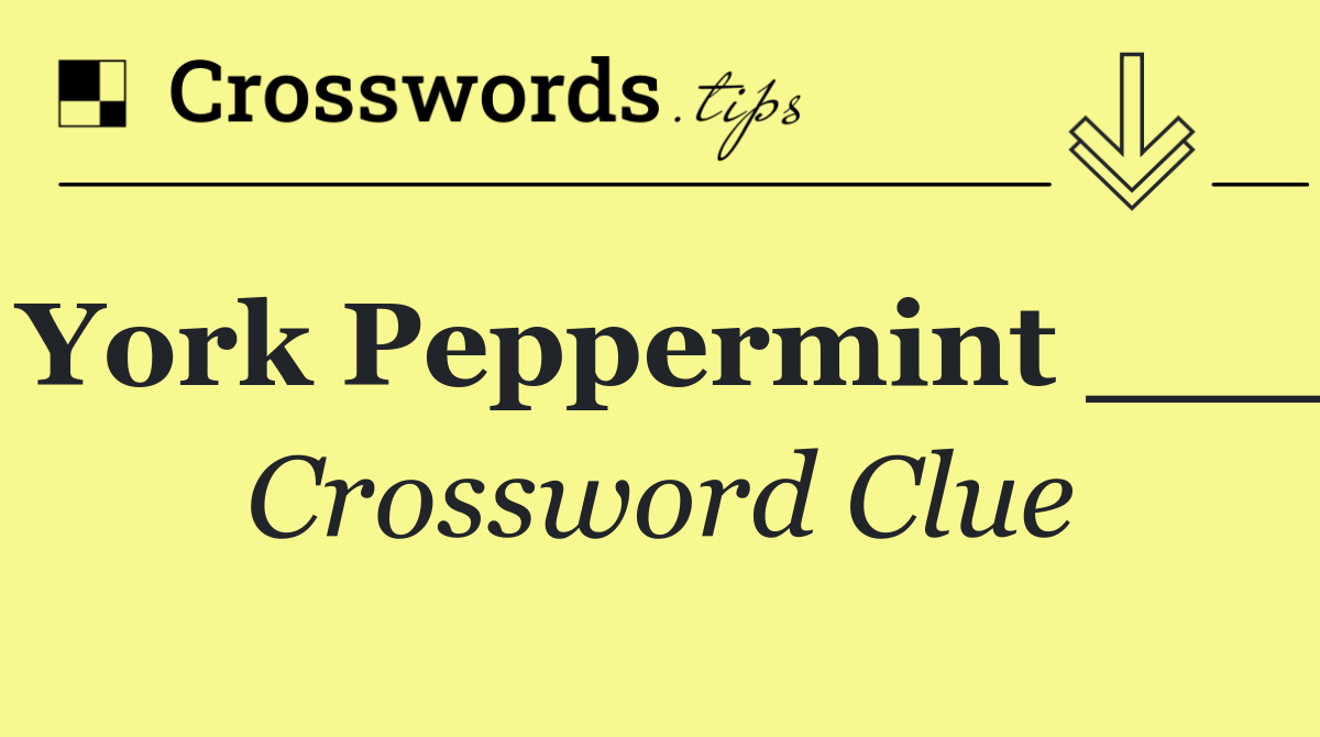 York Peppermint ___