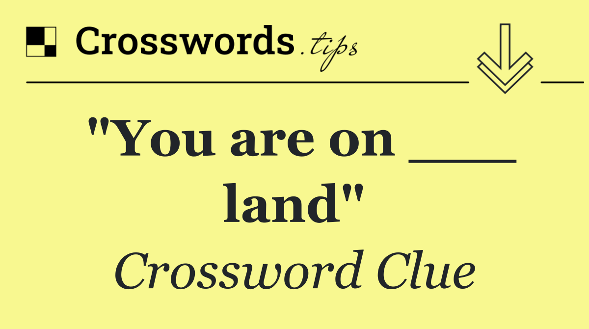 "You are on ___ land"