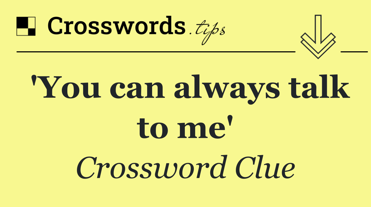'You can always talk to me'