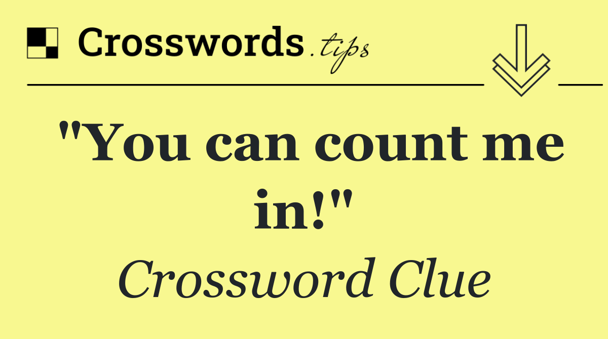 "You can count me in!"