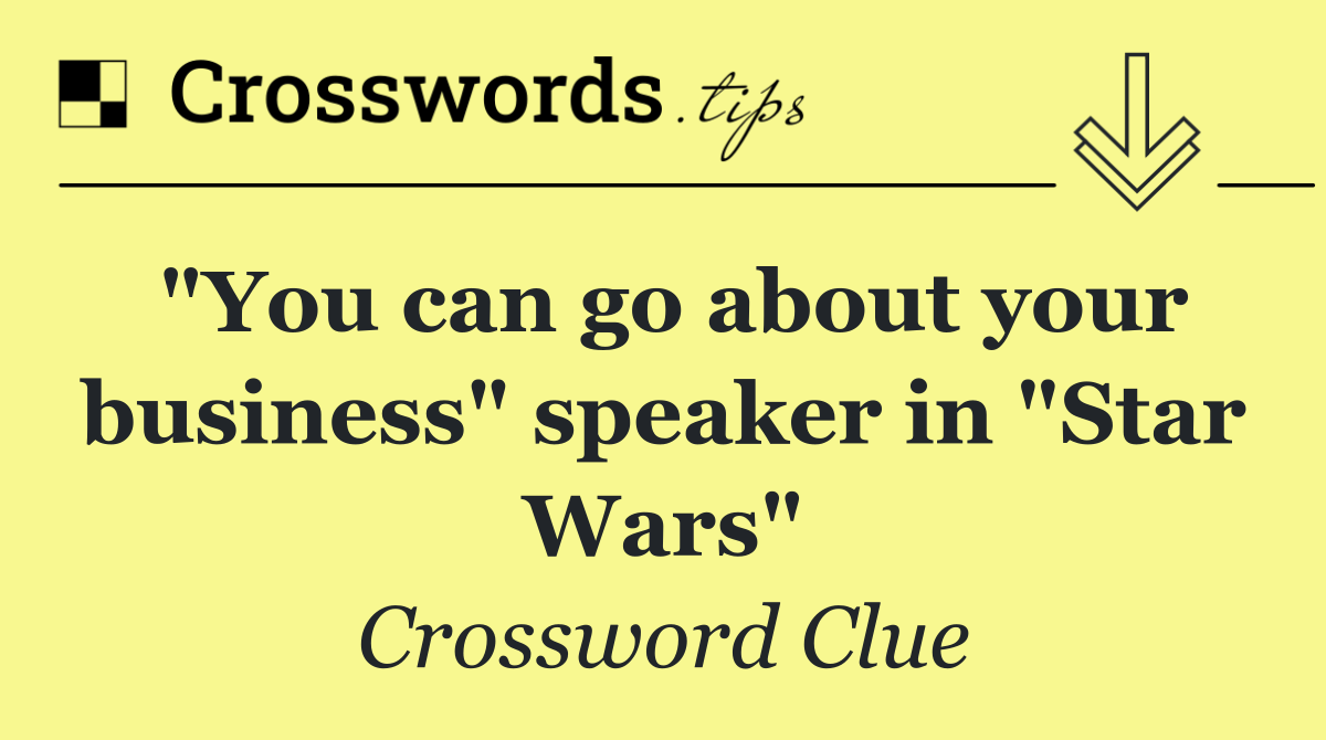 "You can go about your business" speaker in "Star Wars"