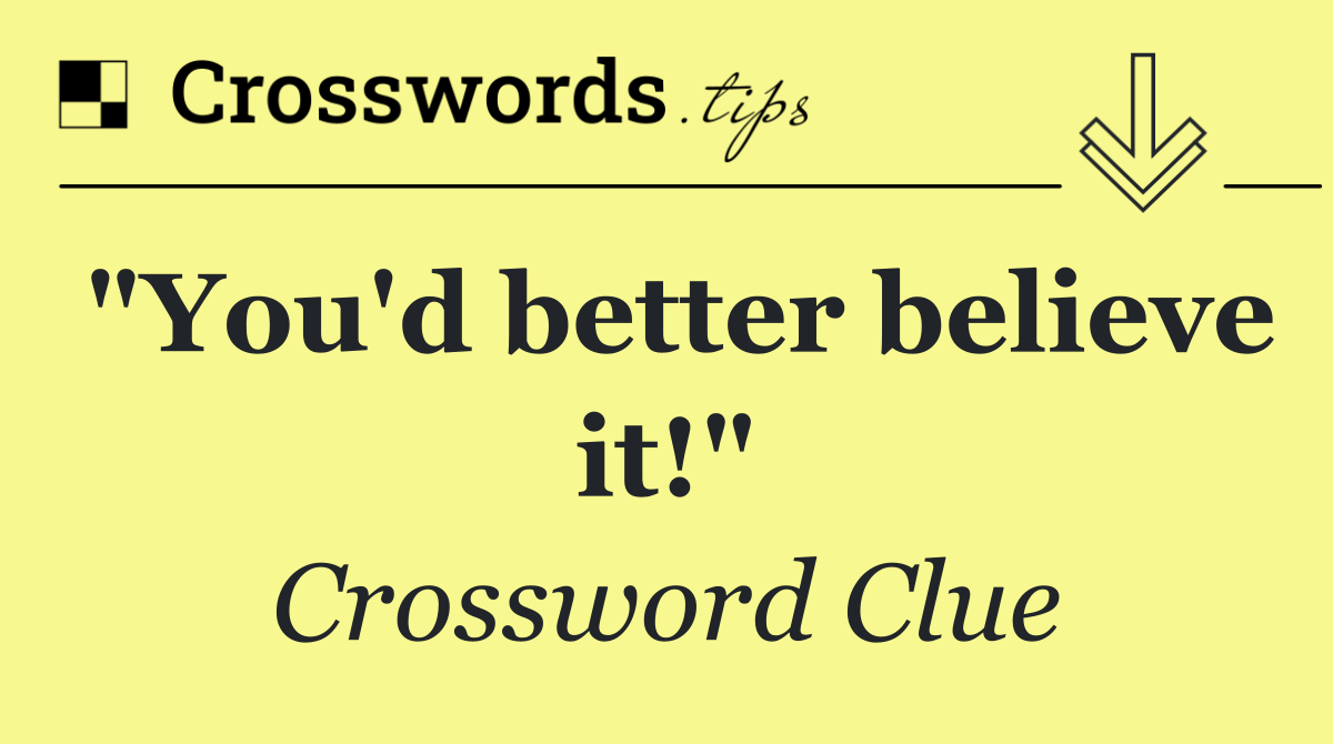 "You'd better believe it!"