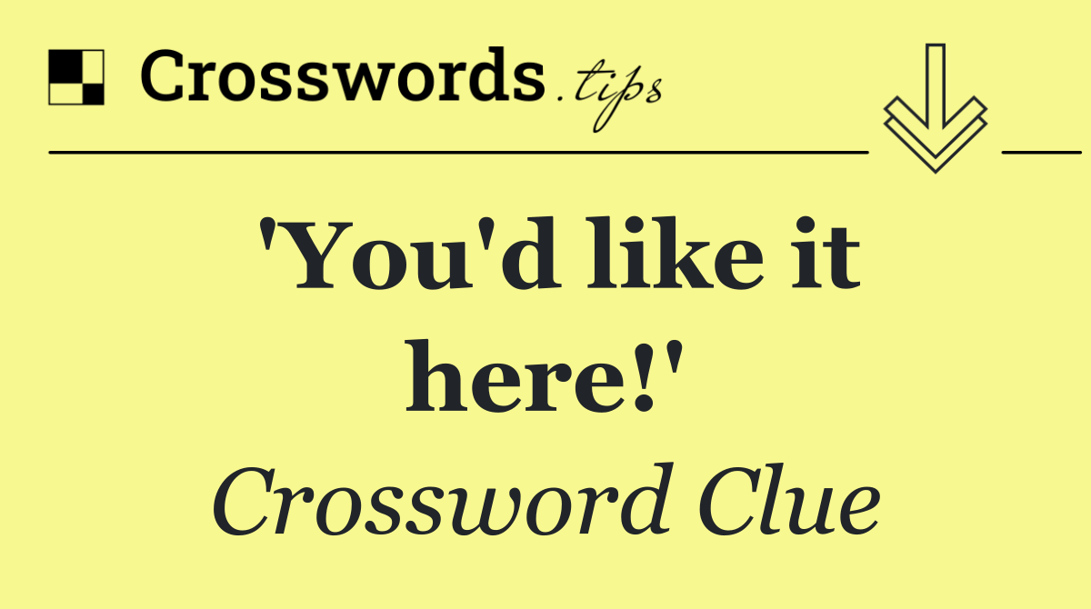 'You'd like it here!'