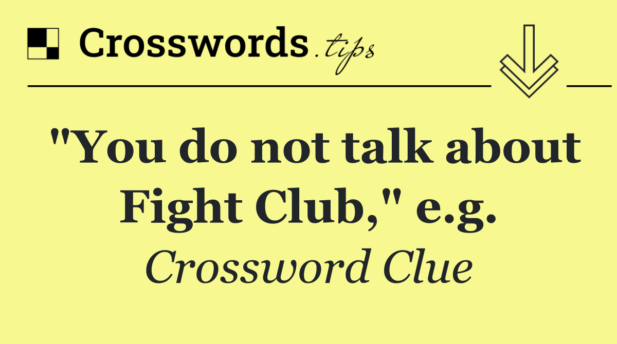 "You do not talk about Fight Club," e.g.