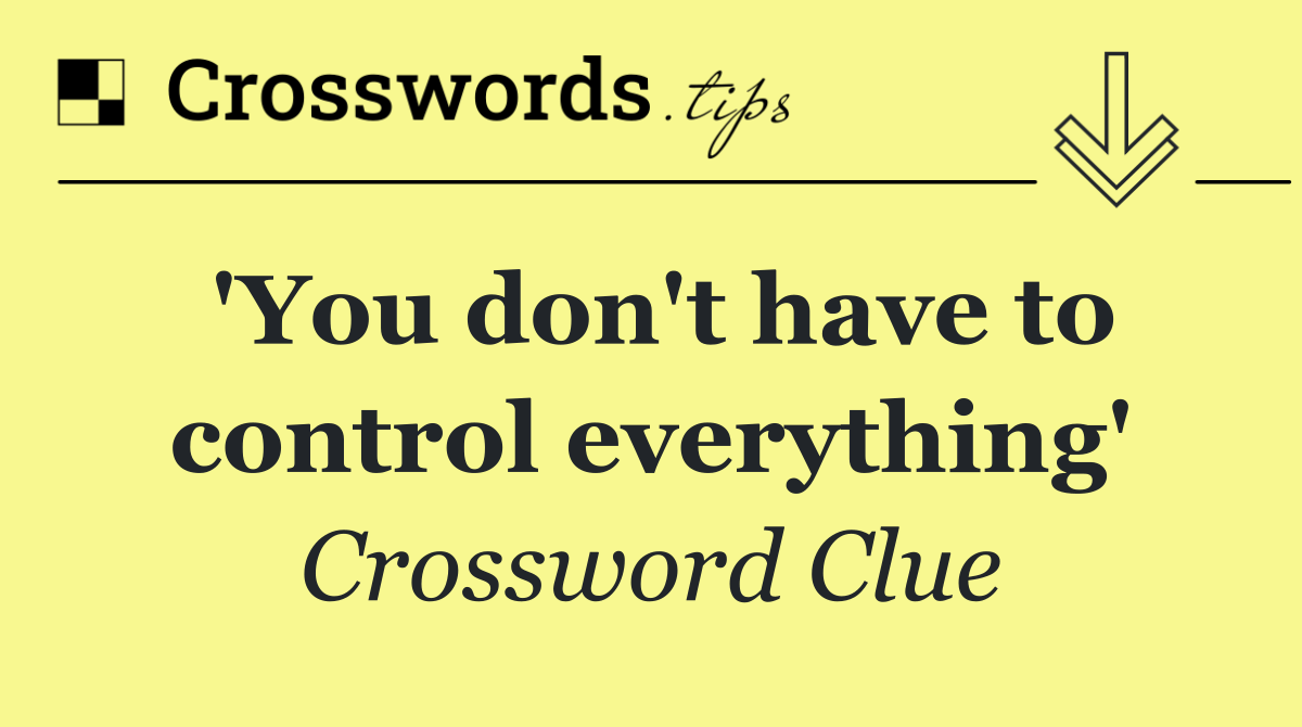 'You don't have to control everything'
