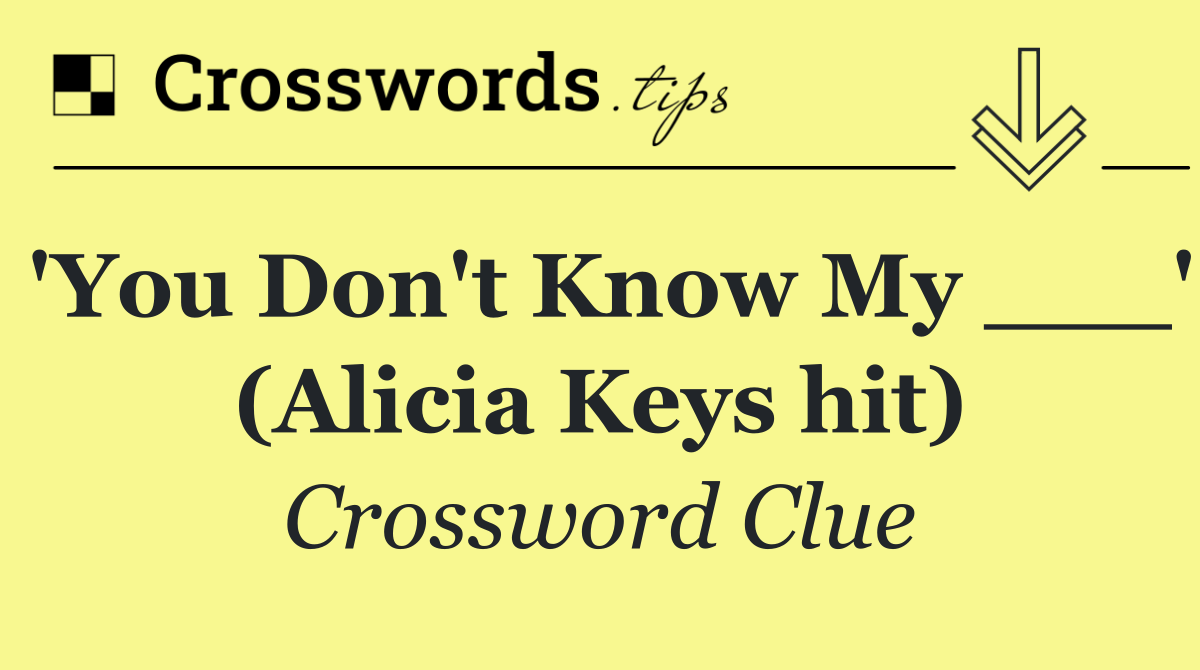 'You Don't Know My ___' (Alicia Keys hit)