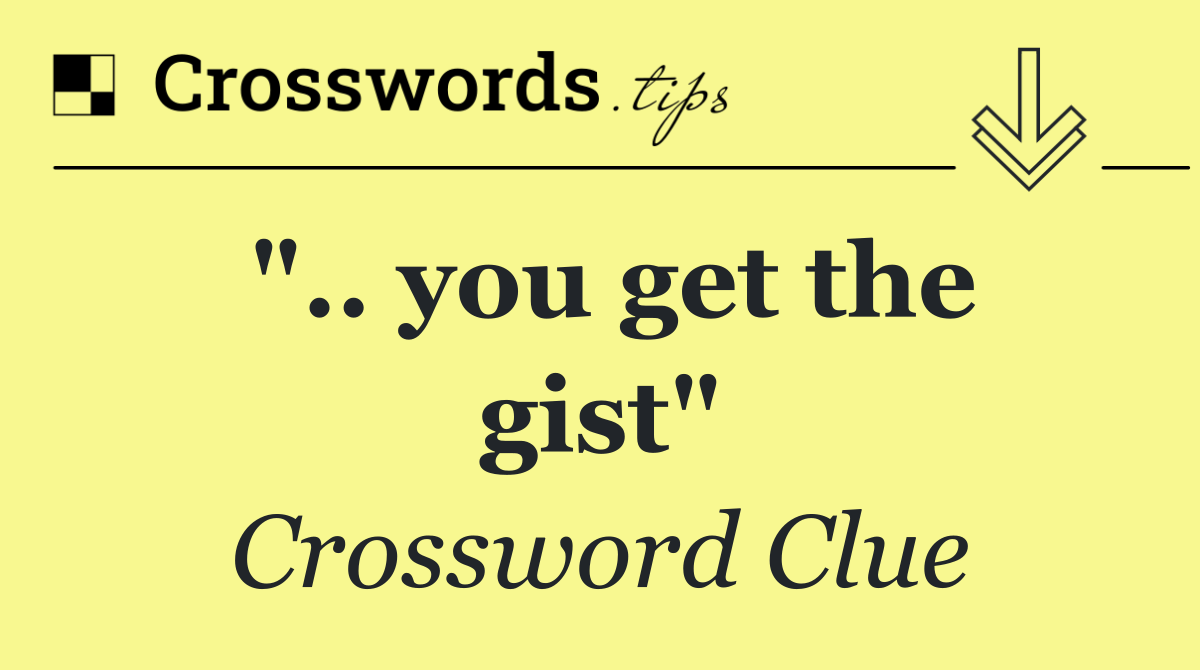 ".. you get the gist"