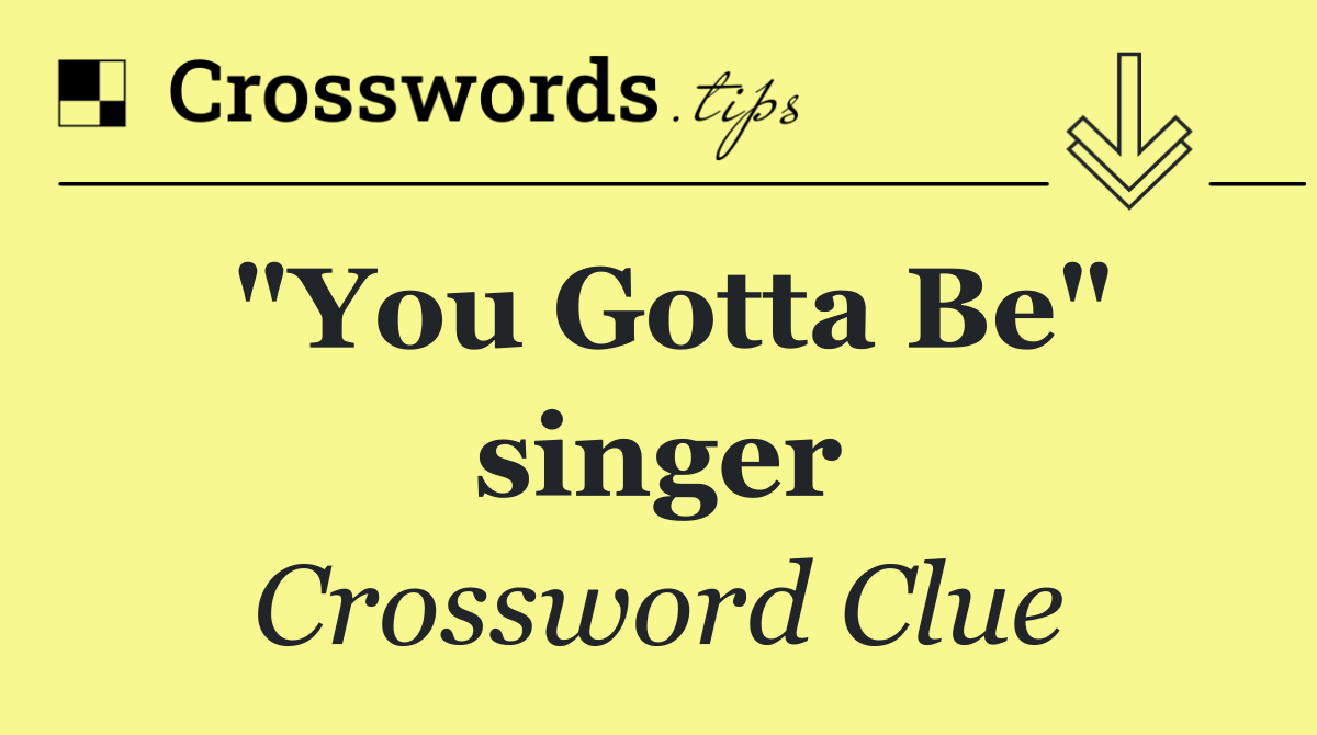 "You Gotta Be" singer
