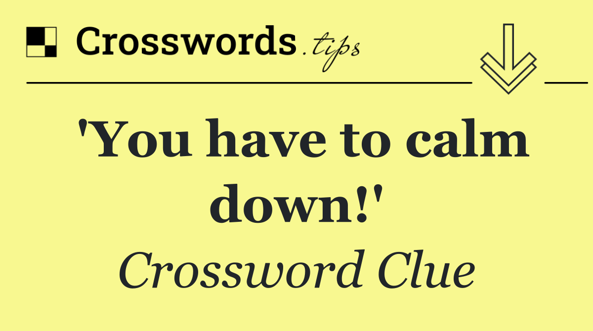 'You have to calm down!'