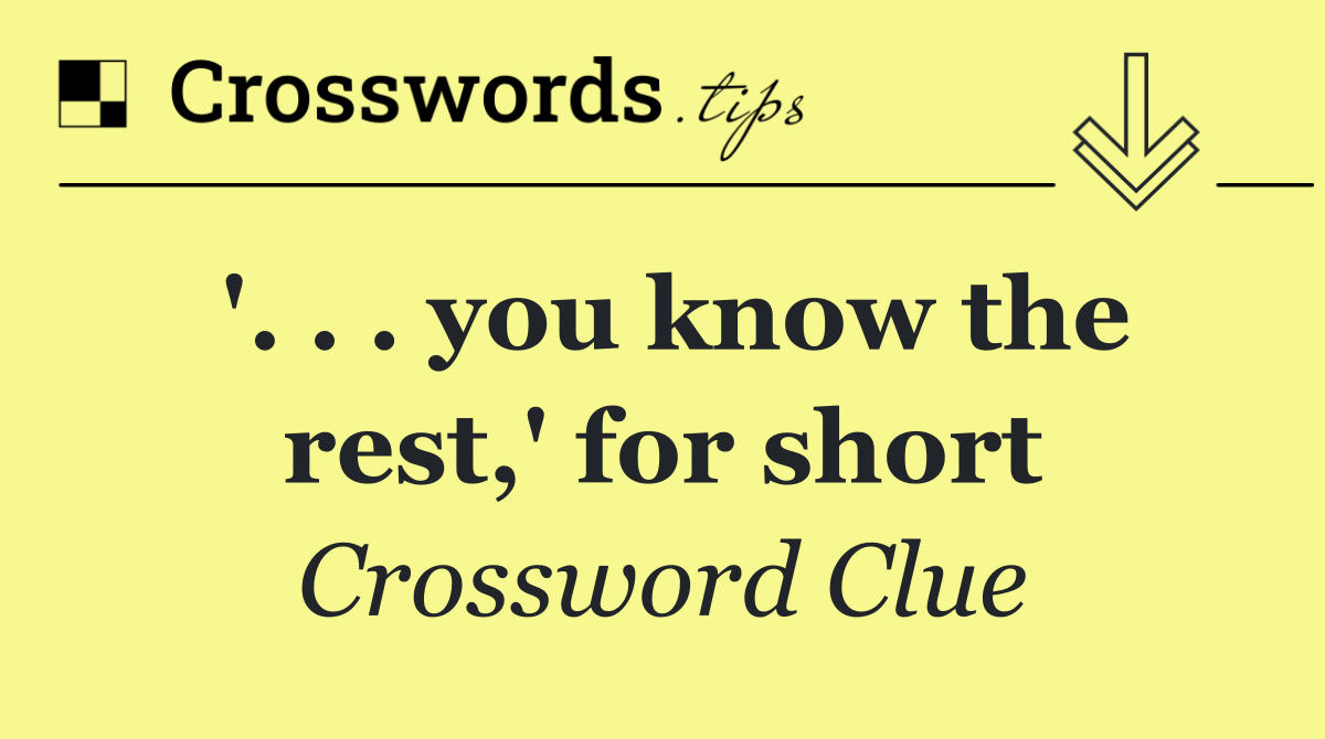 '. . . you know the rest,' for short