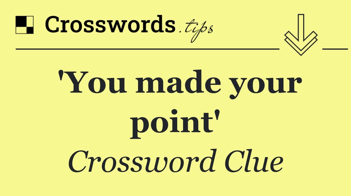 'You made your point'