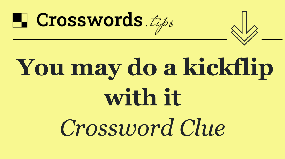 You may do a kickflip with it