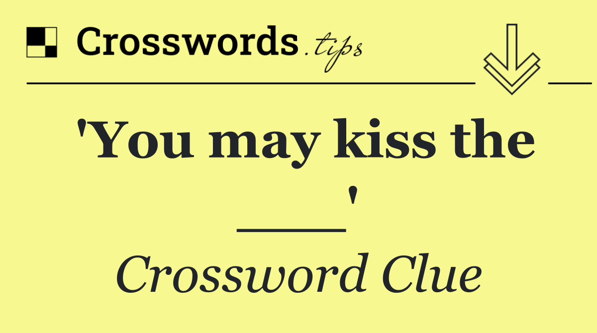 'You may kiss the ___'