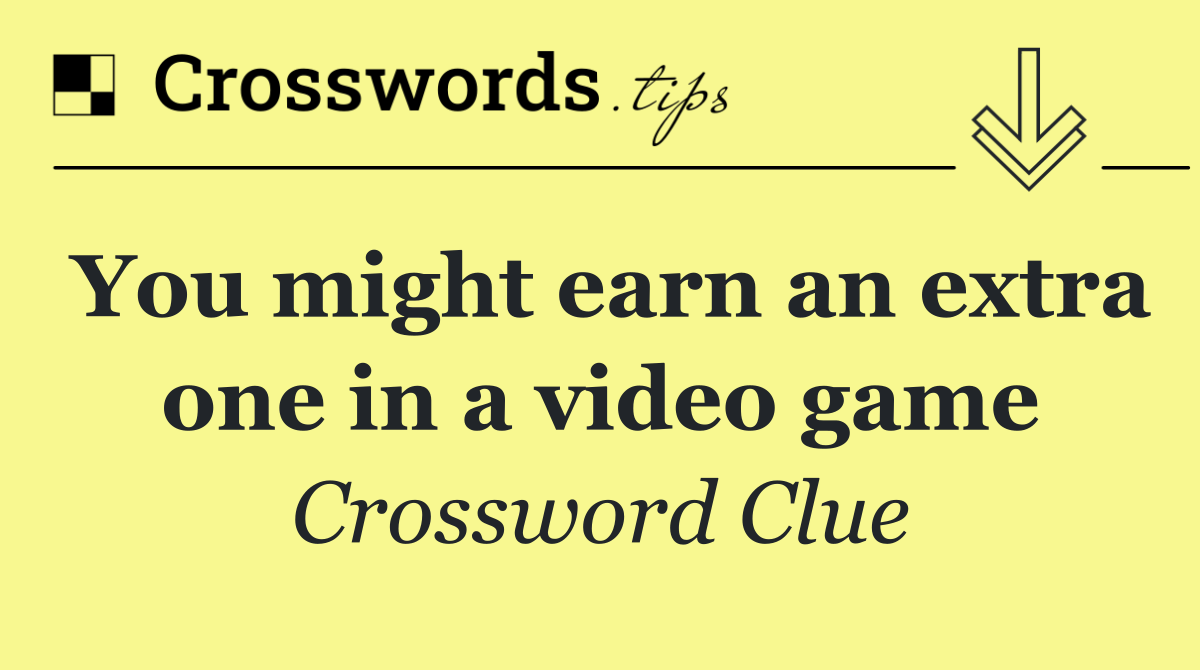 You might earn an extra one in a video game