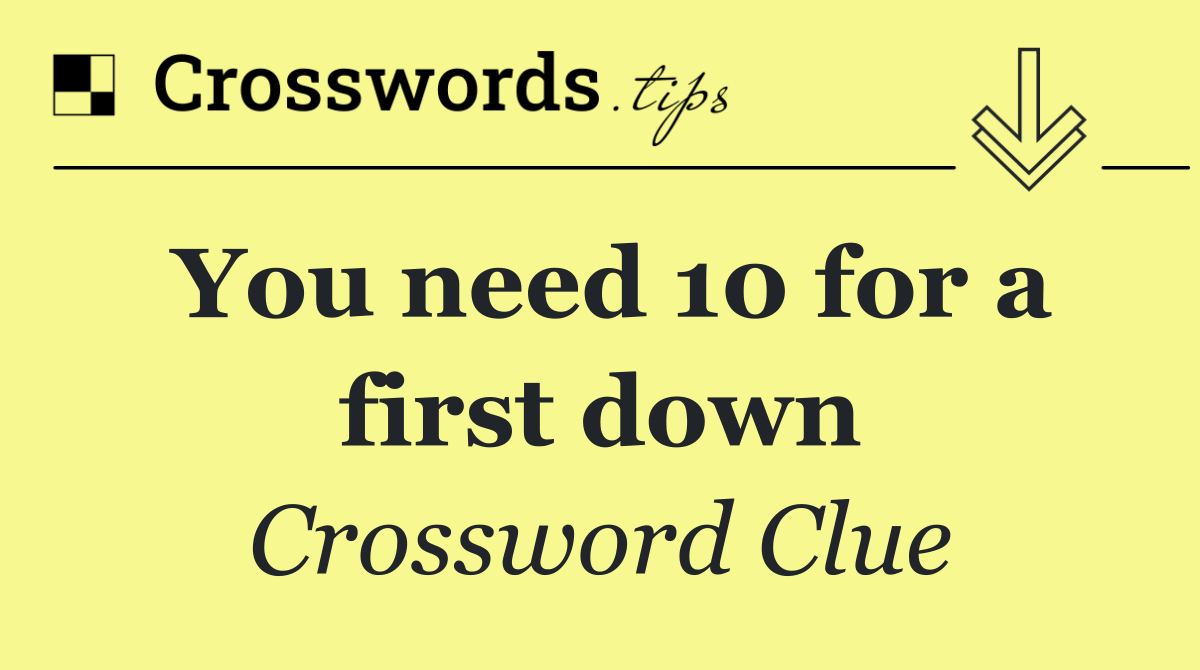 You need 10 for a first down