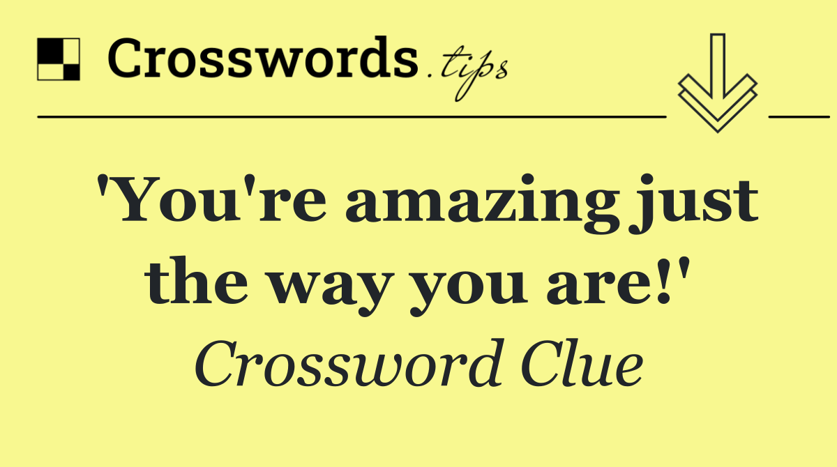 'You're amazing just the way you are!'
