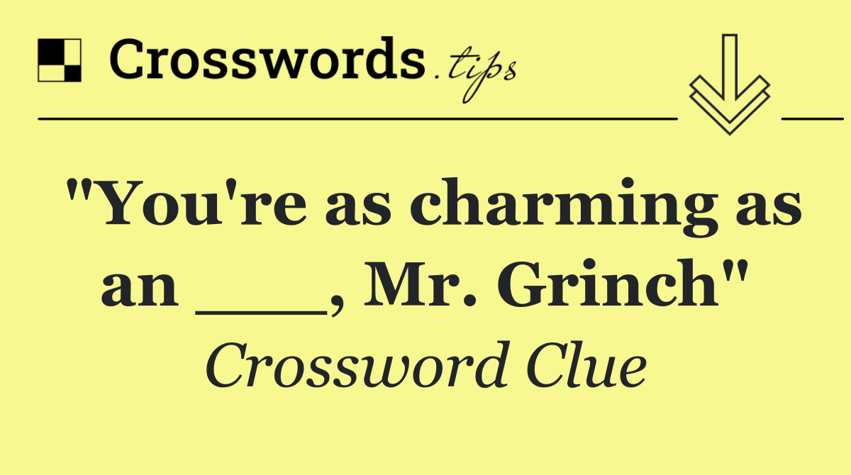 "You're as charming as an ___, Mr. Grinch"